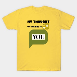 My Thought of the day is You T-Shirt